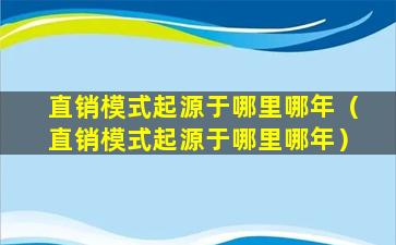 直销模式起源于哪里哪年（直销模式起源于哪里哪年）