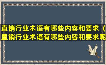 直销行业术语有哪些内容和要求（直销行业术语有哪些内容和要求呢）