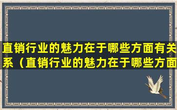 直销行业的魅力在于哪些方面有关系（直销行业的魅力在于哪些方面有关系呢）