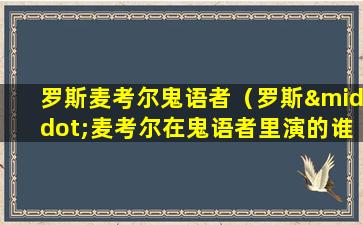 罗斯麦考尔鬼语者（罗斯·麦考尔在鬼语者里演的谁）