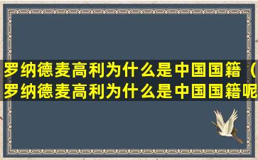 罗纳德麦高利为什么是中国国籍（罗纳德麦高利为什么是中国国籍呢）