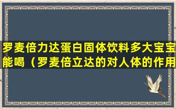 罗麦倍力达蛋白固体饮料多大宝宝能喝（罗麦倍立达的对人体的作用）