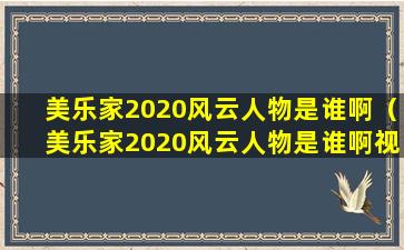 美乐家2020风云人物是谁啊（美乐家2020风云人物是谁啊视频）