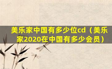 美乐家中国有多少位cd（美乐家2020在中国有多少会员）