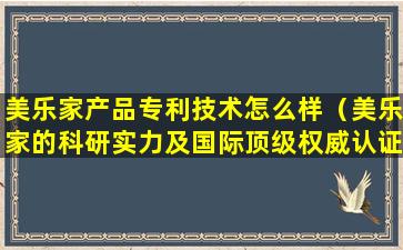 美乐家产品专利技术怎么样（美乐家的科研实力及国际顶级权威认证）