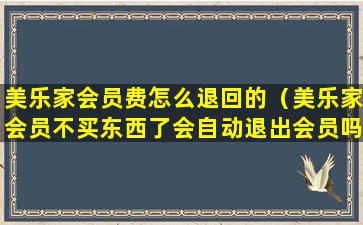 美乐家会员费怎么退回的（美乐家会员不买东西了会自动退出会员吗）