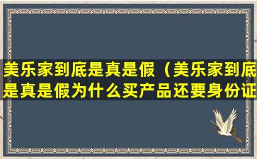 美乐家到底是真是假（美乐家到底是真是假为什么买产品还要身份证正反靣）