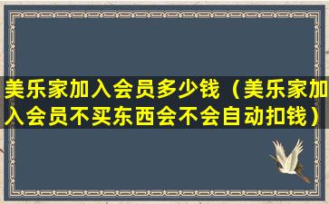 美乐家加入会员多少钱（美乐家加入会员不买东西会不会自动扣钱）