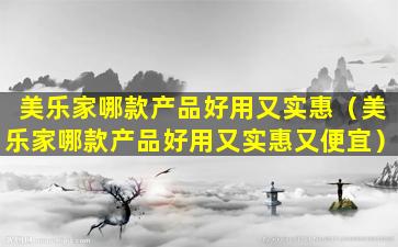 美乐家哪款产品好用又实惠（美乐家哪款产品好用又实惠又便宜）