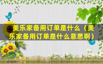 美乐家备用订单是什么（美乐家备用订单是什么意思啊）