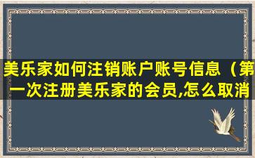 美乐家如何注销账户账号信息（第一次注册美乐家的会员,怎么取消）