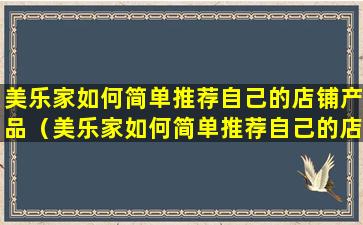 美乐家如何简单推荐自己的店铺产品（美乐家如何简单推荐自己的店铺产品视频）