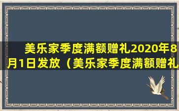 美乐家季度满额赠礼2020年8月1日发放（美乐家季度满额赠礼2020年8月1日发放了吗）