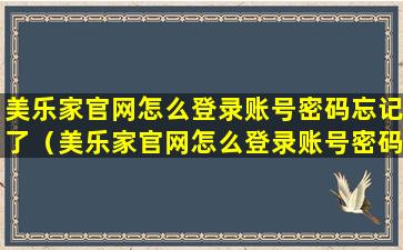 美乐家官网怎么登录账号密码忘记了（美乐家官网怎么登录账号密码忘记了呢）