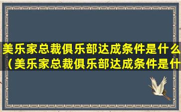 美乐家总裁俱乐部达成条件是什么（美乐家总裁俱乐部达成条件是什么）