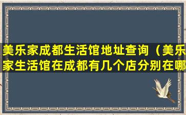 美乐家成都生活馆地址查询（美乐家生活馆在成都有几个店分别在哪里）