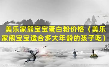 美乐家熊宝宝蛋白粉价格（美乐家熊宝宝适合多大年龄的孩子吃）