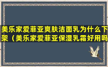 美乐家爱菲亚爽肤洁面乳为什么下架（美乐家爱菲亚保湿乳霜好用吗）