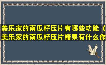 美乐家的南瓜籽压片有哪些功能（美乐家的南瓜籽压片糖果有什么作用）