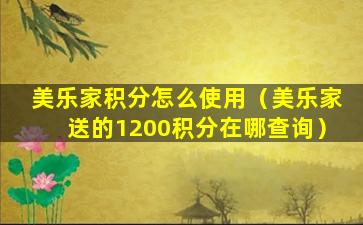 美乐家积分怎么使用（美乐家送的1200积分在哪查询）