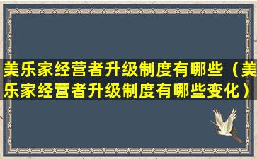 美乐家经营者升级制度有哪些（美乐家经营者升级制度有哪些变化）