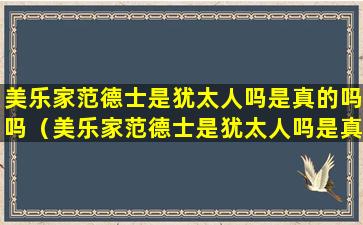 美乐家范德士是犹太人吗是真的吗吗（美乐家范德士是犹太人吗是真的吗吗知乎）