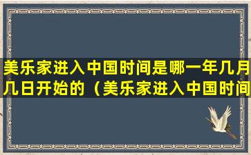 美乐家进入中国时间是哪一年几月几日开始的（美乐家进入中国时间是哪一年几月几日开始的英文）