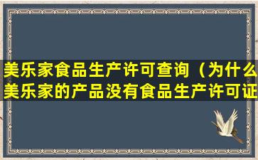 美乐家食品生产许可查询（为什么美乐家的产品没有食品生产许可证）