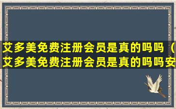 艾多美免费注册会员是真的吗吗（艾多美免费注册会员是真的吗吗安全吗）