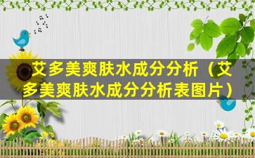 艾多美爽肤水成分分析（艾多美爽肤水成分分析表图片）