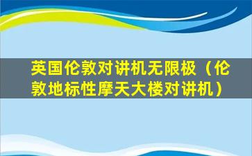 英国伦敦对讲机无限极（伦敦地标性摩天大楼对讲机）