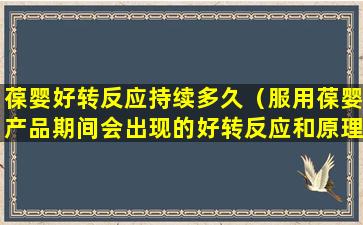 葆婴好转反应持续多久（服用葆婴产品期间会出现的好转反应和原理）