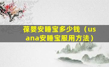 葆婴安睡宝多少钱（usana安睡宝服用方法）