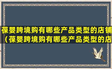 葆婴跨境购有哪些产品类型的店铺（葆婴跨境购有哪些产品类型的店铺可以开）