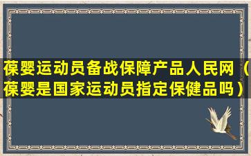 葆婴运动员备战保障产品人民网（葆婴是国家运动员指定保健品吗）