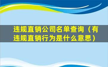 违规直销公司名单查询（有违规直销行为是什么意思）