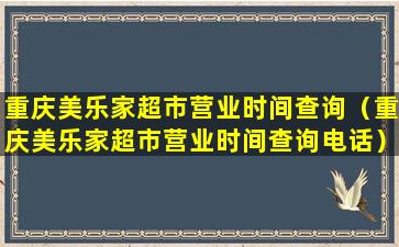 重庆美乐家超市营业时间查询（重庆美乐家超市营业时间查询电话）