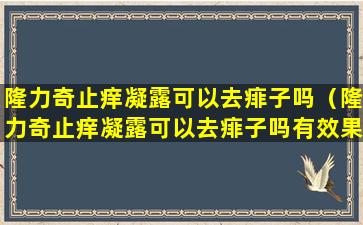 隆力奇止痒凝露可以去痱子吗（隆力奇止痒凝露可以去痱子吗有效果吗）