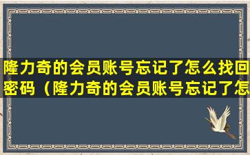 隆力奇的会员账号忘记了怎么找回密码（隆力奇的会员账号忘记了怎么找回密码呢）